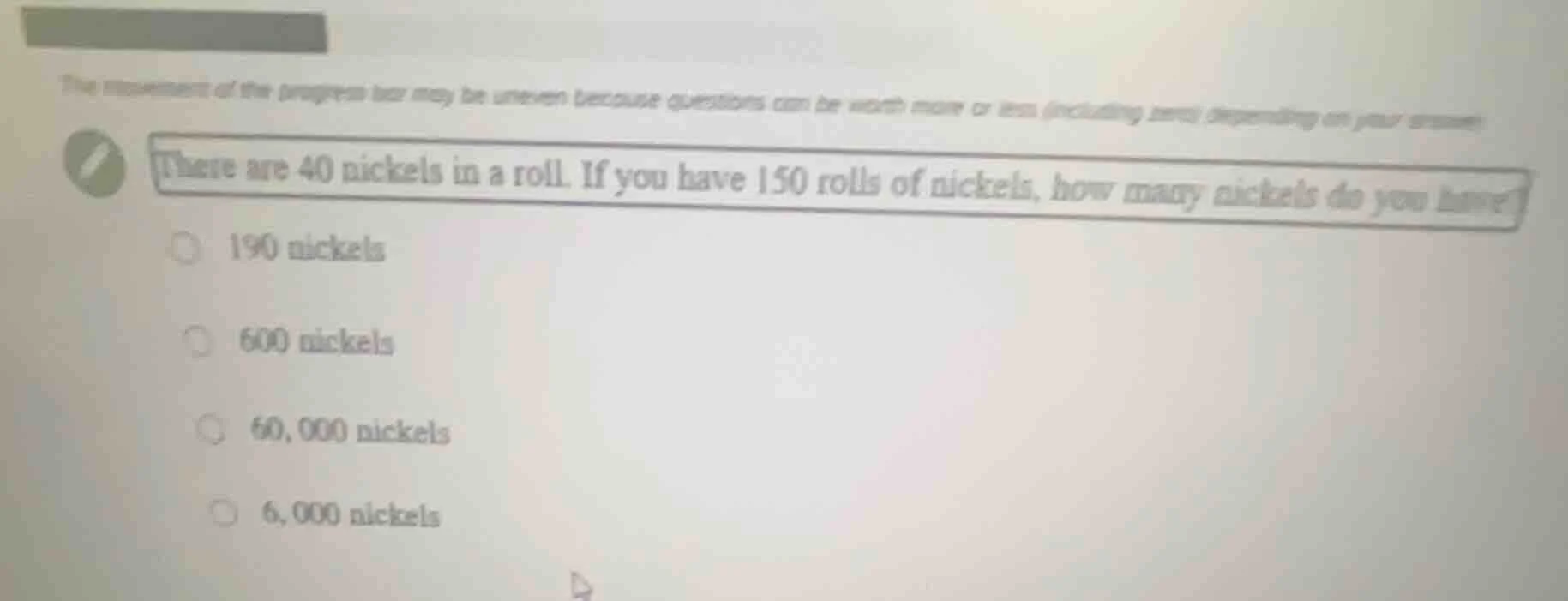 there are 40 nickels in a roll. if you have 150 rolls of nickels, how m…