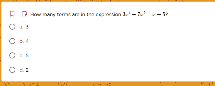 how many terms are in the expression $3x^4 + 7x^2 - x + 5$? a. 3 b. 4 c…