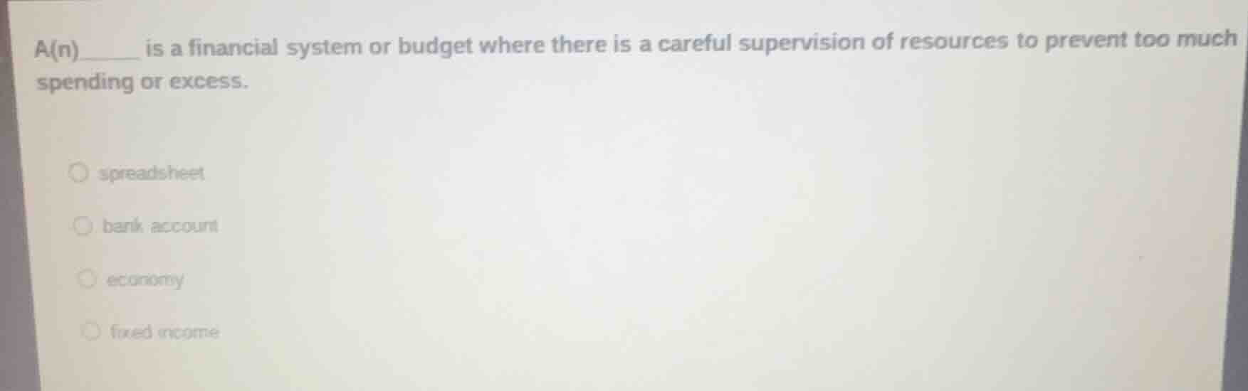 a(n)_____ is a financial system or budget where there is a careful supe…