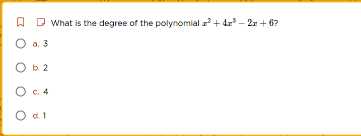 what is the degree of the polynomial (x^{2}+4x^{3}-2x + 6)? a. 3 b. 2 c…