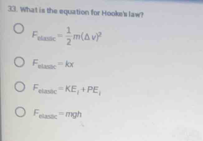 33. what is the equation for hookes law? $f_{elastic} = \\frac{1}{2}m(\…