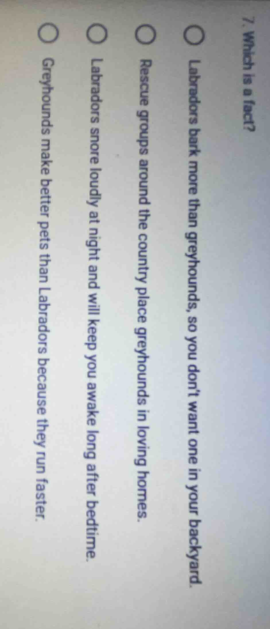 7. which is a fact? ○ labradors bark more than greyhounds, so you dont …