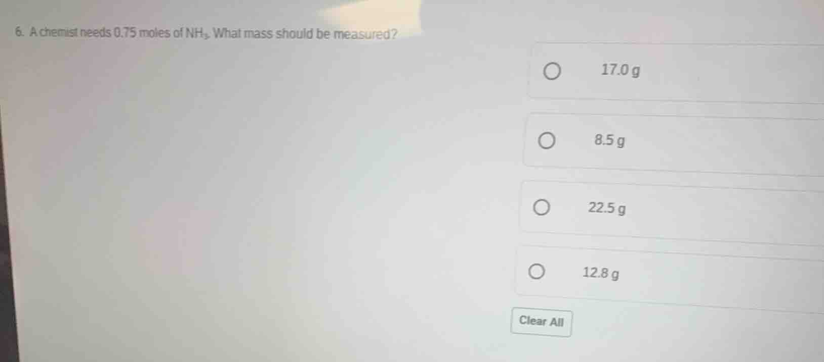 6. a chemist needs 0.75 moles of nh₃. what mass should be measured? 17.…