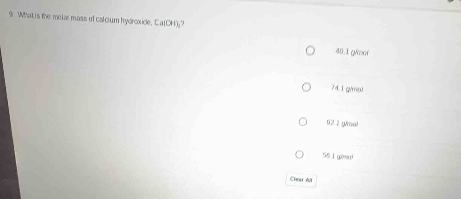 9. what is the molar mass of calcium hydroxide, ca(oh)₂? 40.1 g/mol 74.…