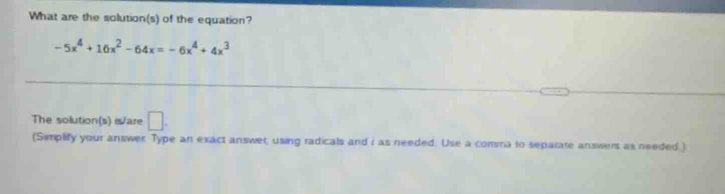 what are the solution(s) of the equation? $-5x^4 + 16x^2 - 64x = -6x^4 …