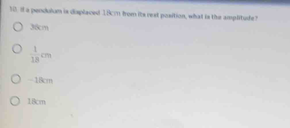 10. if a pendulum is displaced 18cm from its rest position, what is the…