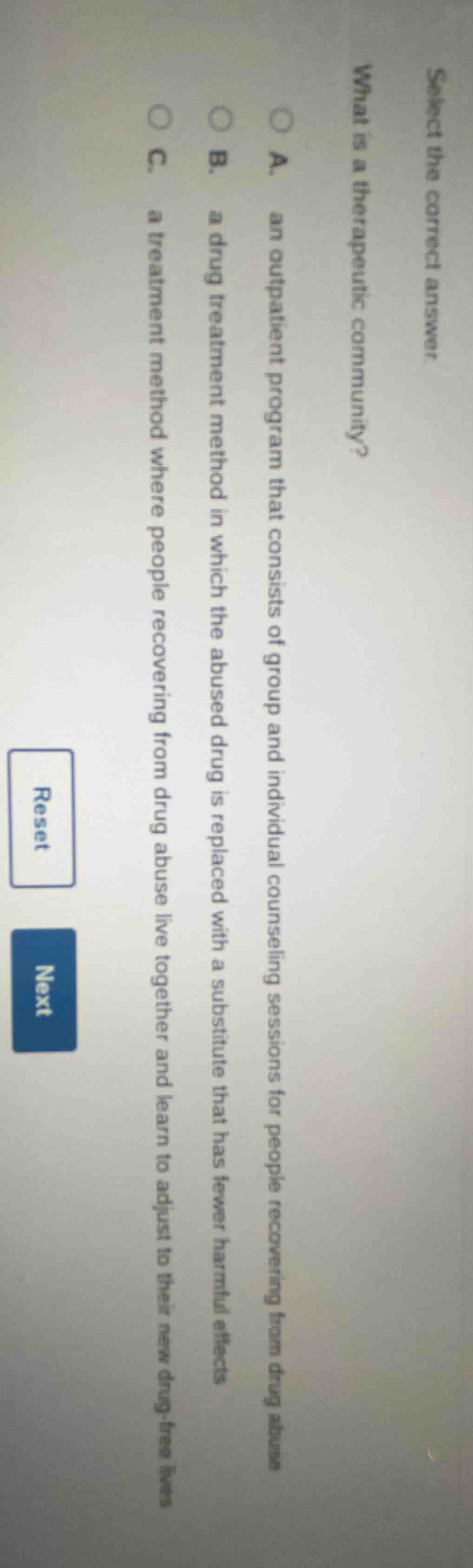 select the correct answer. what is a therapeutic community? a. an outpa…