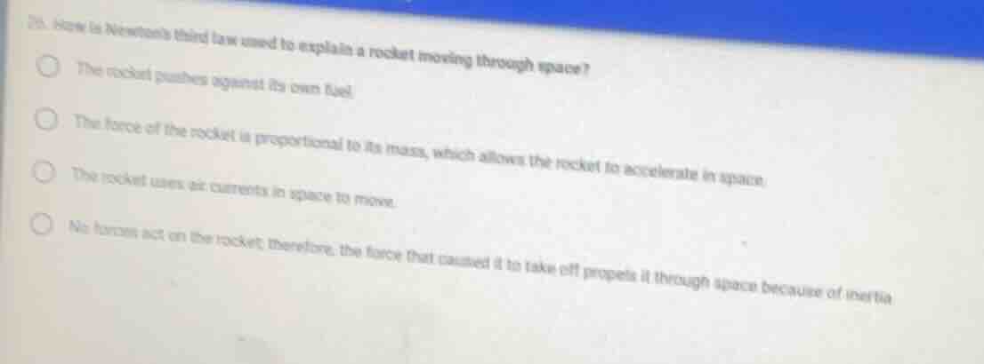 25. how is newtons third law used to explain a rocket moving through sp…