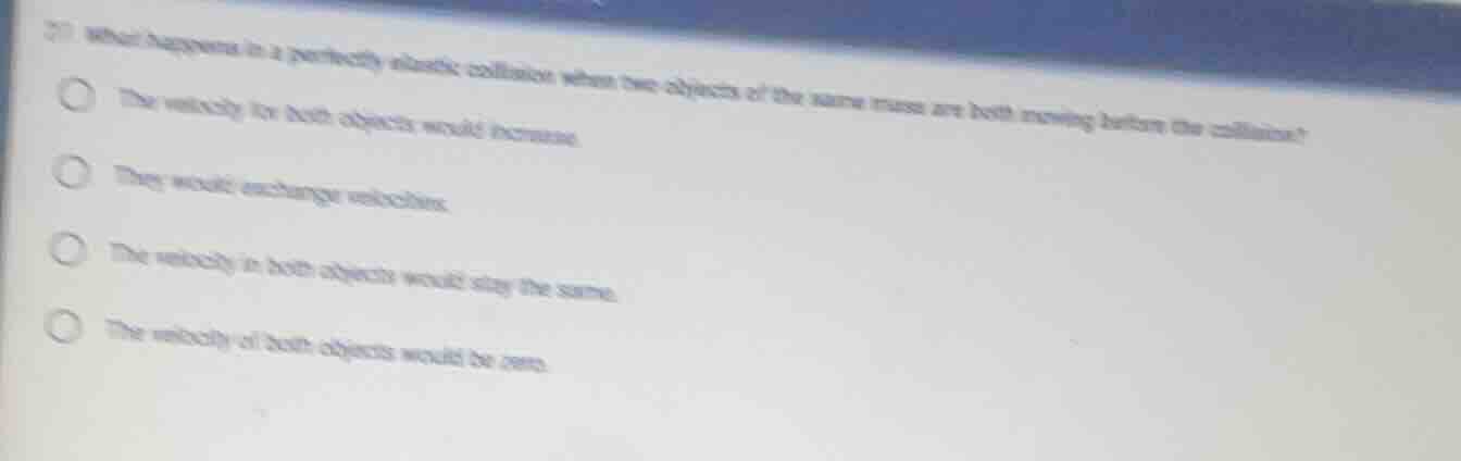7) what happens in a perfectly elastic collision when two objects of th…