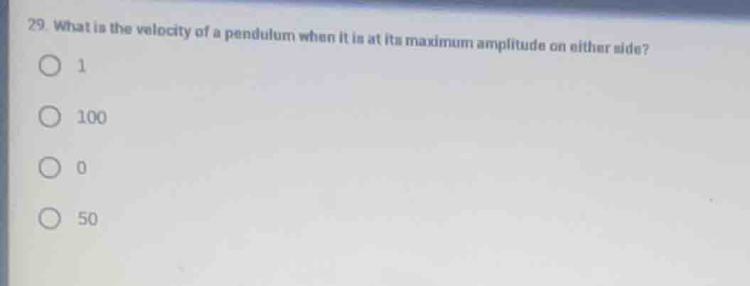 29. what is the velocity of a pendulum when it is at its maximum amplit…