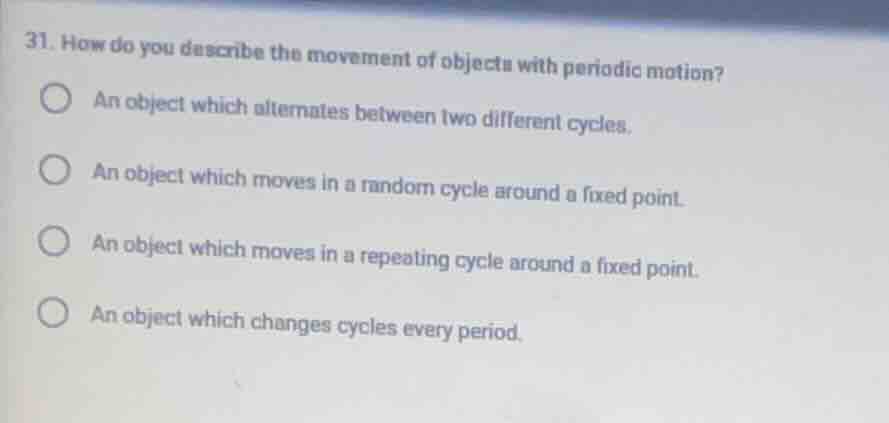 31. how do you describe the movement of objects with periodic motion? a…