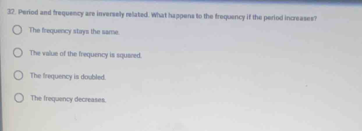 32. period and frequency are inversely related. what happens to the fre…