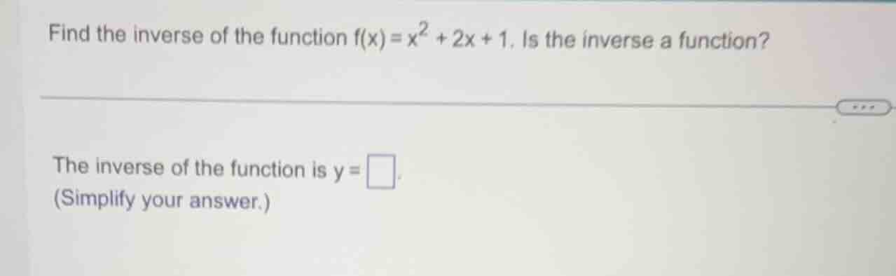 find the inverse of the function $f(x)=x^{2}+2x + 1$. is the inverse a …