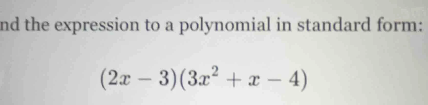 nd the expression to a polynomial in standard form: (2x - 3)(3x² + x - …