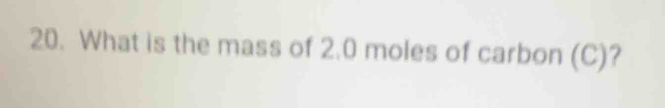 20. what is the mass of 2.0 moles of carbon (c)?
