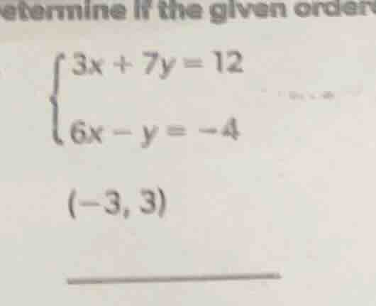 etermine if the given order\\begin{cases}3x + 7y = 12\\\\6x - y = -4\\e…