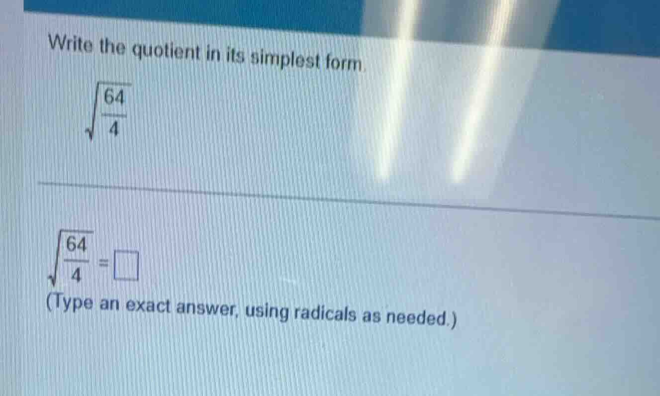 write the quotient in its simplest form. \\(\\sqrt{\\frac{64}{4}}\\) \\…