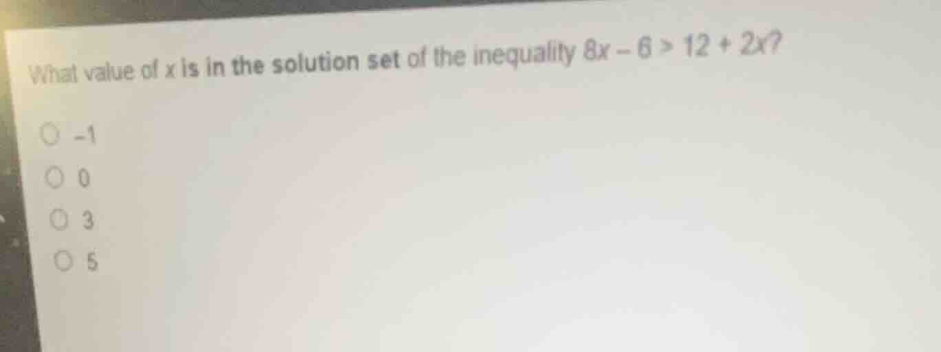 what value of x is in the solution set of the inequality $8x - 6 > 12 +…