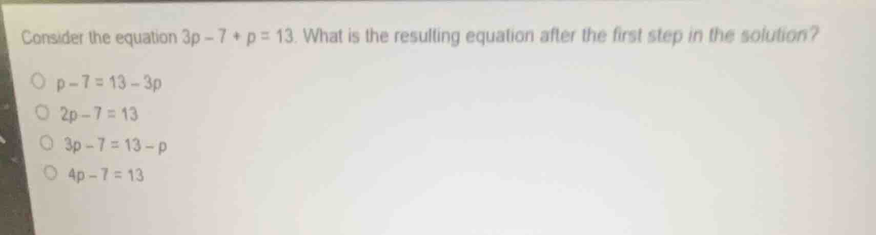 consider the equation 3p - 7 + p = 13. what is the resulting equation a…