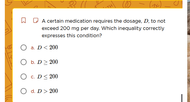 a certain medication requires the dosage, d, to not exceed 200 mg per d…