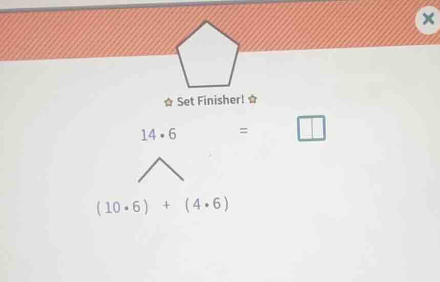 ☆ set finisher! ☆ 14·6 = (10·6) + (4·6)