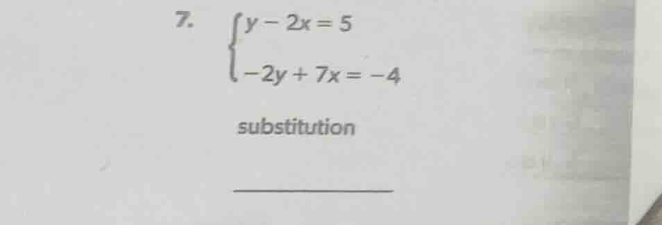 7. \\begin{cases} y - 2x = 5 \\\\ -2y + 7x = -4 \\end{cases} substituti…
