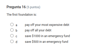 pregunta 16 (5 puntos) the first foundation is: a pay off your most exp…