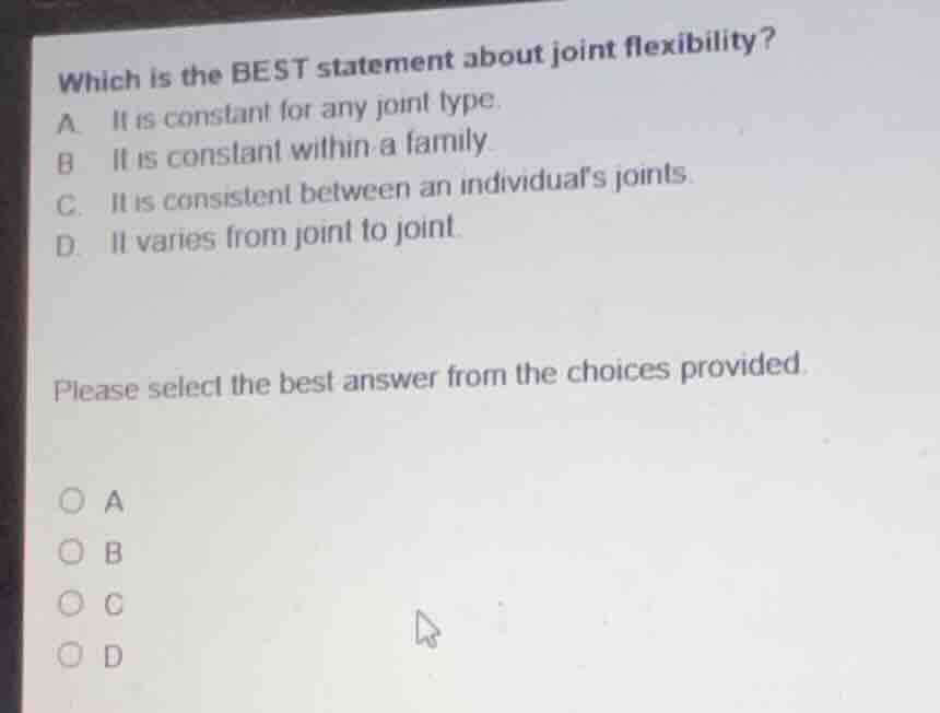 which is the best statement about joint flexibility? a it is constant f…