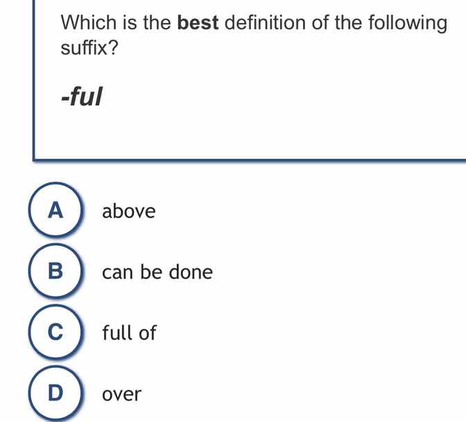which is the best definition of the following suffix? -ful a above b ca…