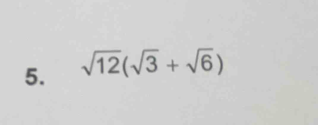 5. \\(sqrt{12}(sqrt{3} + sqrt{6})\\)