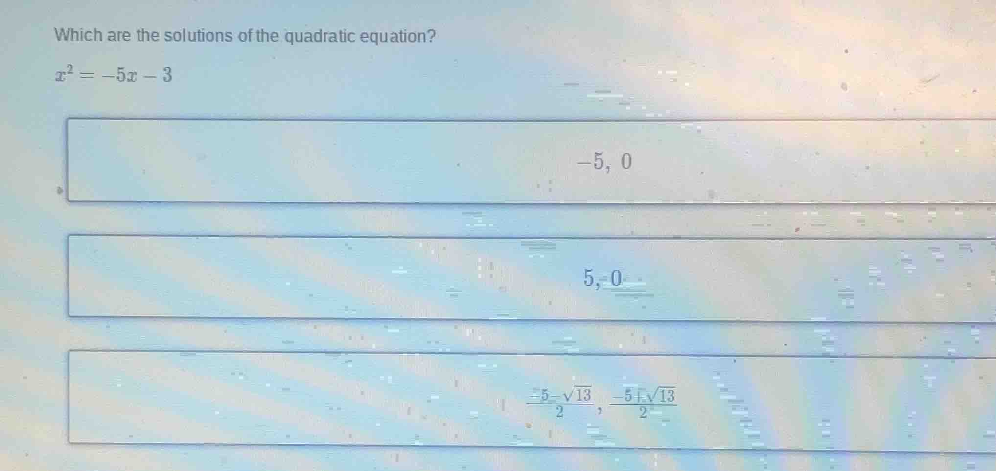 which are the solutions of the quadratic equation? x² = -5x - 3 -5, 0 5…