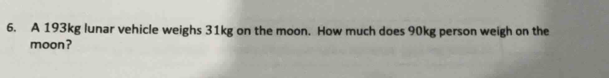 6. a 193kg lunar vehicle weighs 31kg on the moon. how much does 90kg pe…