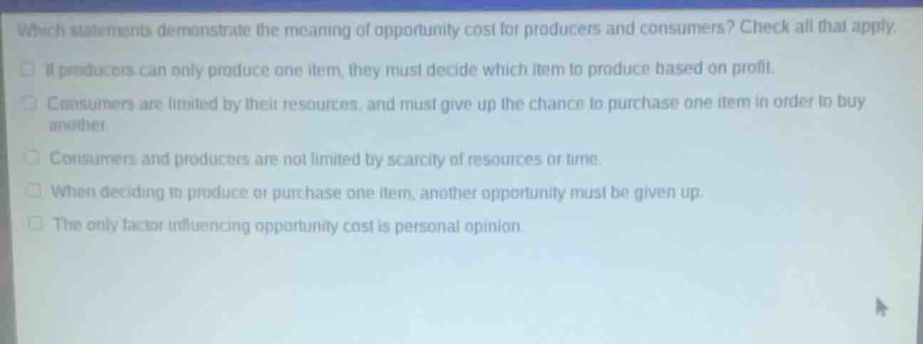 which statements demonstrate the meaning of opportunity cost for produc…
