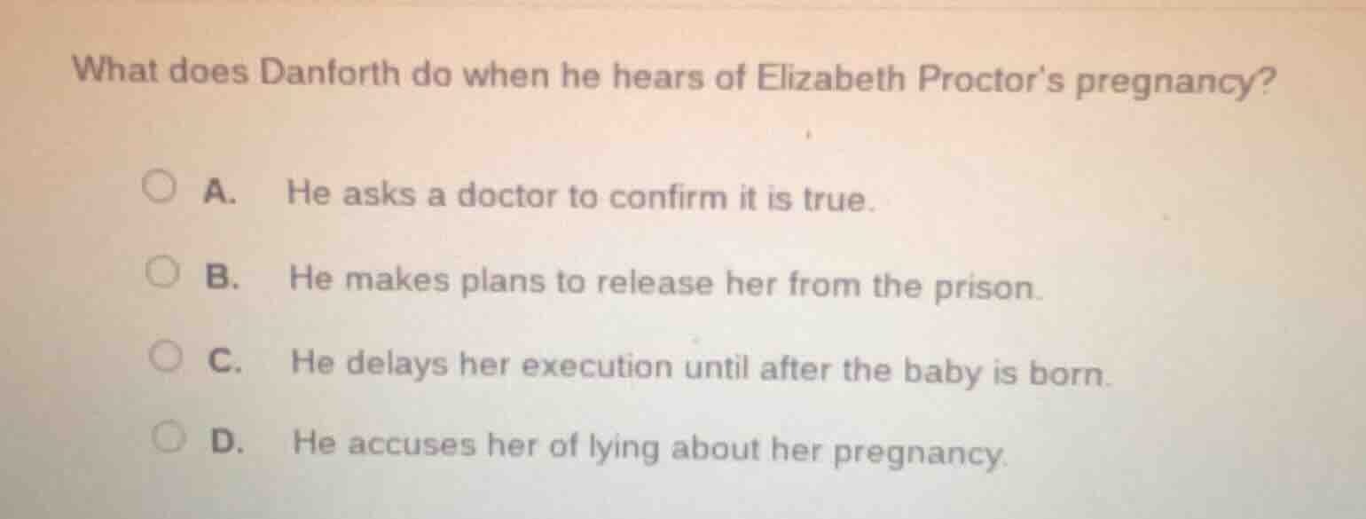 what does danforth do when he hears of elizabeth proctors pregnancy? a.…