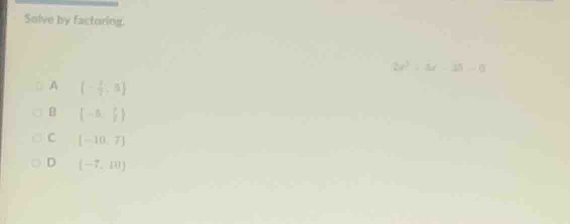 solve by factoring. $2x^2 + 3x - 35 = 0$ a $left{-\frac{7}{2}, 5 ight}$…