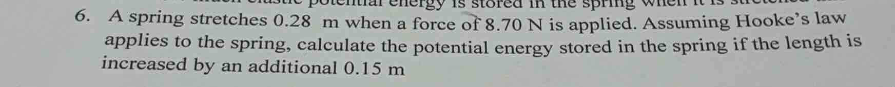 6. a spring stretches 0.28 m when a force of 8.70 n is applied. assumin…