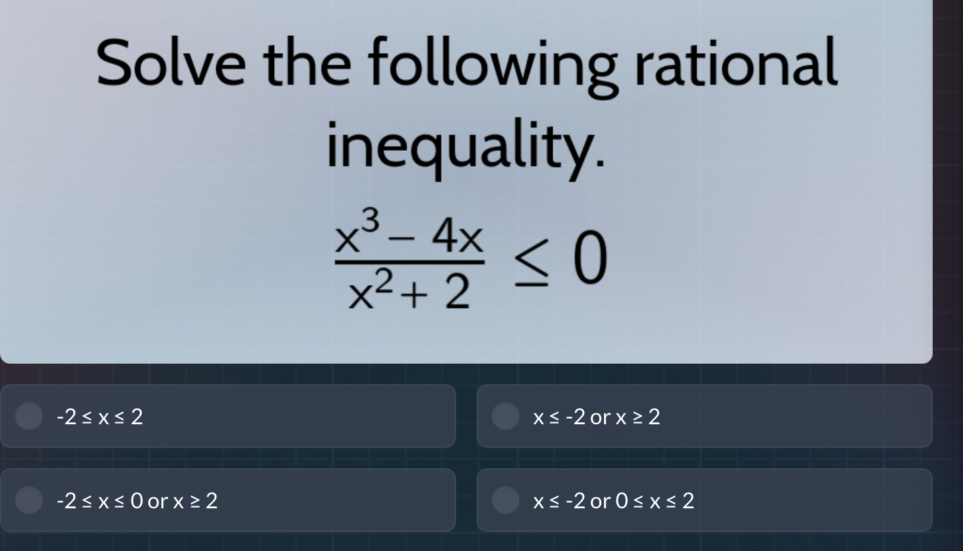 solve the following rational inequality.\\(\frac{x^3 - 4x}{x^2 + 2} \\l…