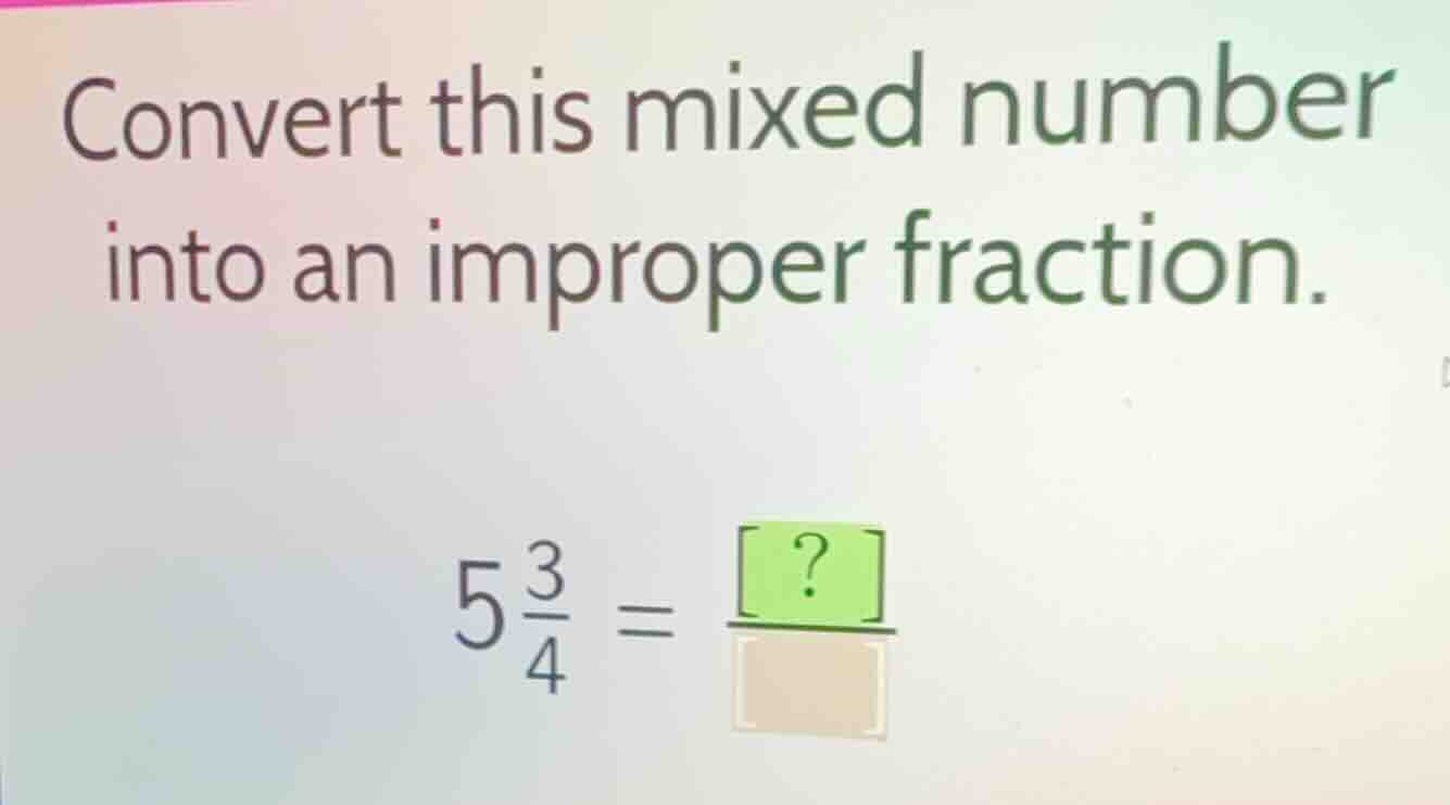 convert this mixed number into an improper fraction. 5\\frac{3}{4} = \\…