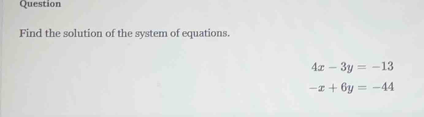 question find the solution of the system of equations. $4x - 3y = -13$ …