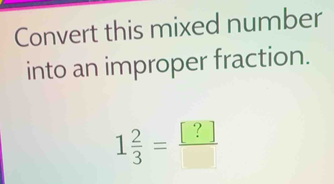convert this mixed number into an improper fraction. $1\\frac{2}{3} = \…