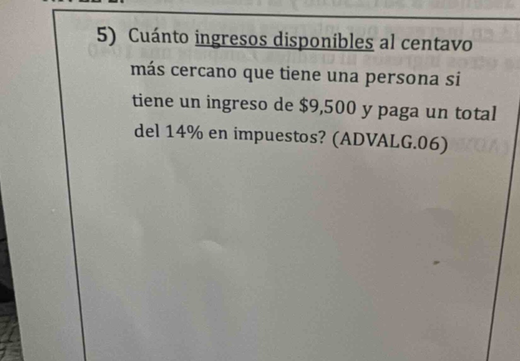 5) cuánto ingresos disponibles al centavo más cercano que tiene una per…