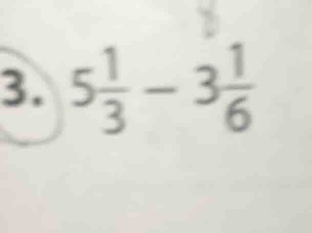 3. $5\frac{1}{3} - 3\frac{1}{6}$