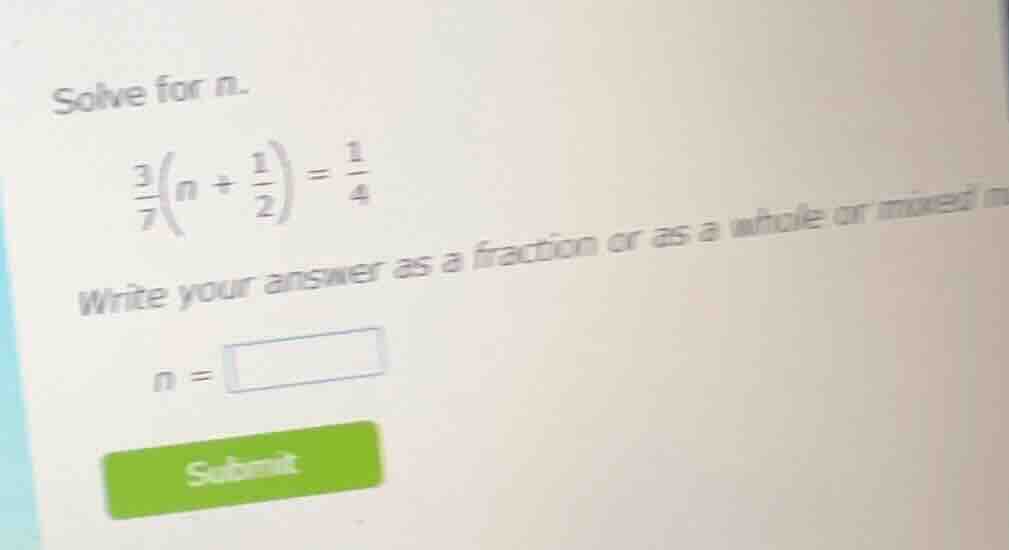 solve for n. \\frac{3}{7}\\left(n + \\frac{1}{2}\ ight) = \\frac{1}{4} …