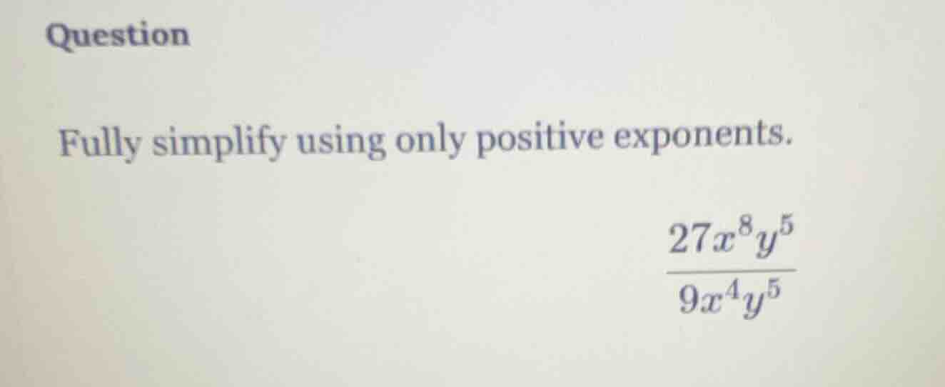 question fully simplify using only positive exponents. \\(\\frac{27x^8y…