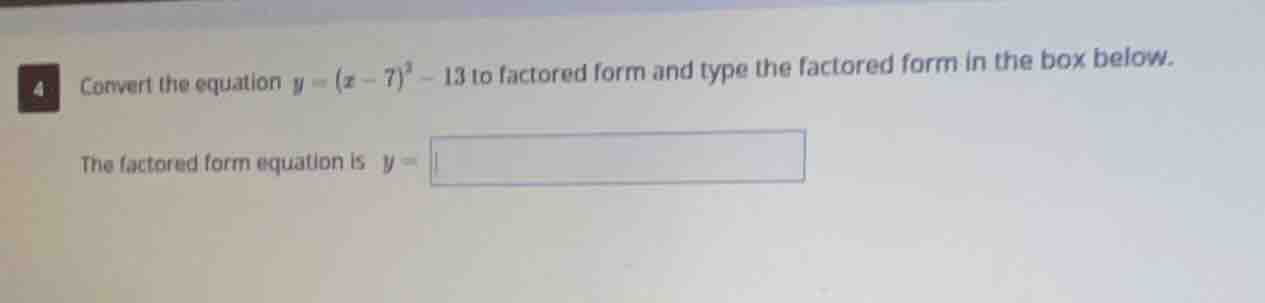 4 convert the equation $y = (x - 7)^2 - 13$ to factored form and type t…