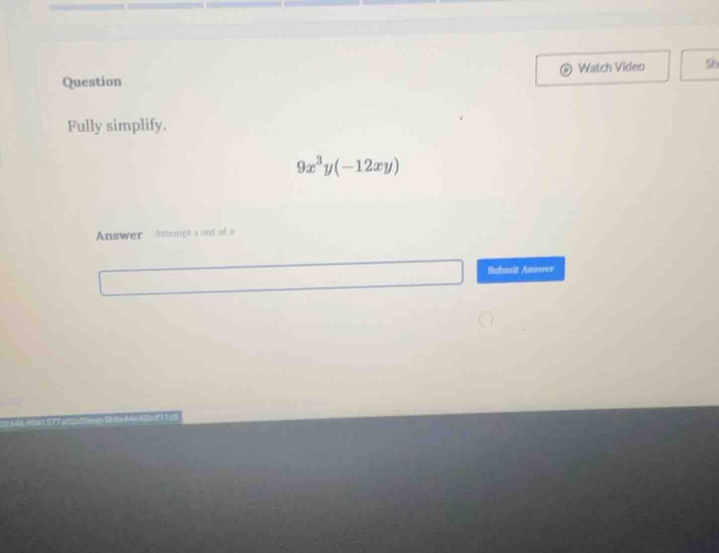 question fully simplify. $9x^{3}y(-12xy)$ answer attempt 1 out of 2