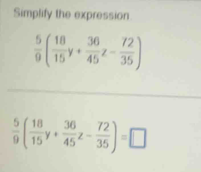 simplify the expression. \\(\frac{5}{9}\\left(\\frac{18}{15}y + \\frac{…