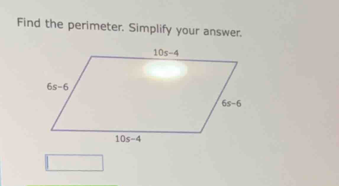 find the perimeter. simplify your answer. 10s - 4 6s - 6 6s - 6 10s - 4