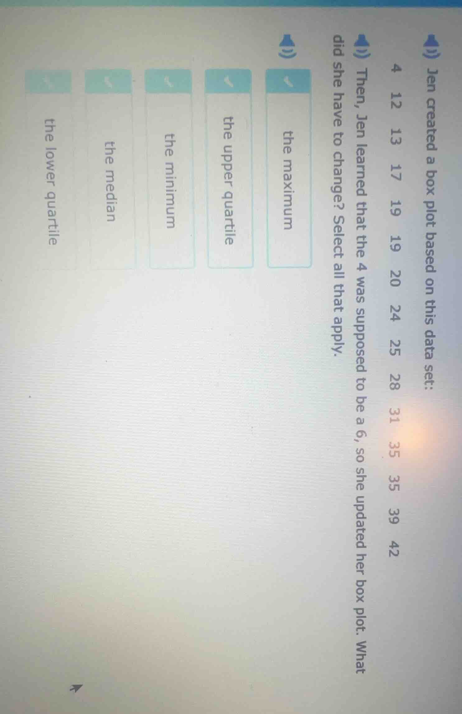 jen created a box plot based on this data set: 4 12 13 17 19 19 20 24 2…
