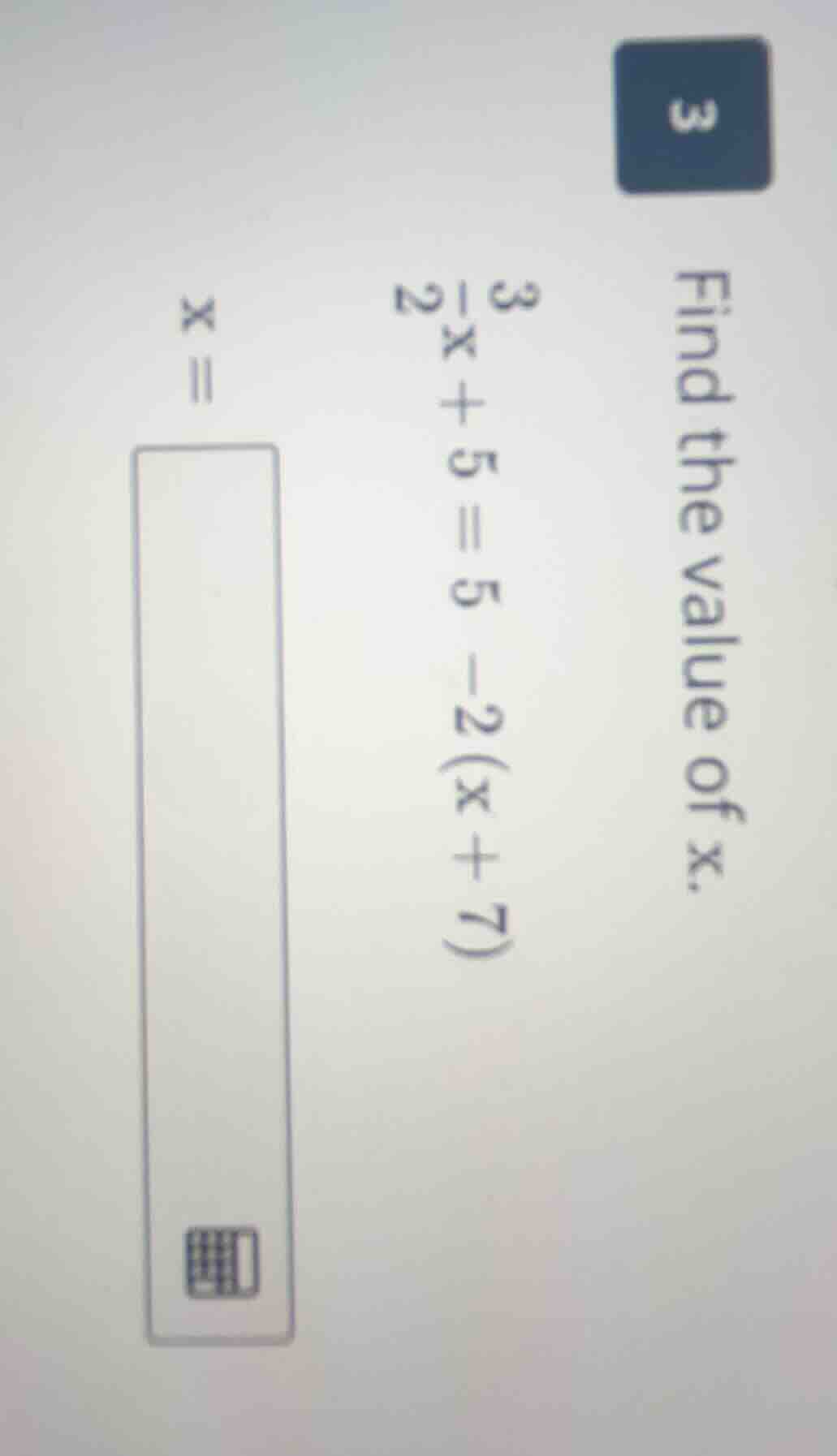 find the value of x. \\frac{3}{2}x + 5 = 5 - 2(x + 7) x =